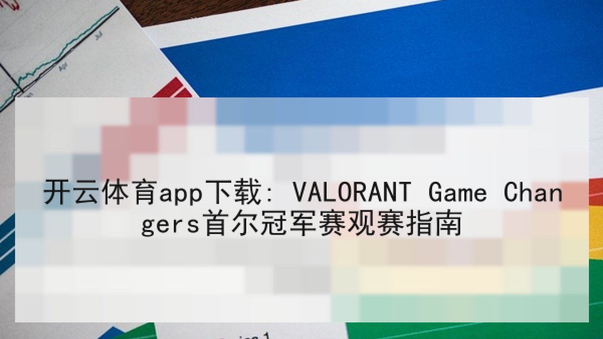 开云体育app下载: VALORANT Game Changers首尔冠军赛观赛指南 开云体育app下载: VALORANT Game Changers首尔冠军赛观赛指南