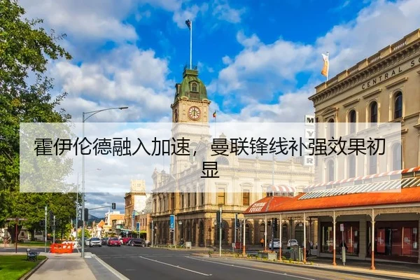 霍伊伦德融入加速，曼联锋线补强效果初显